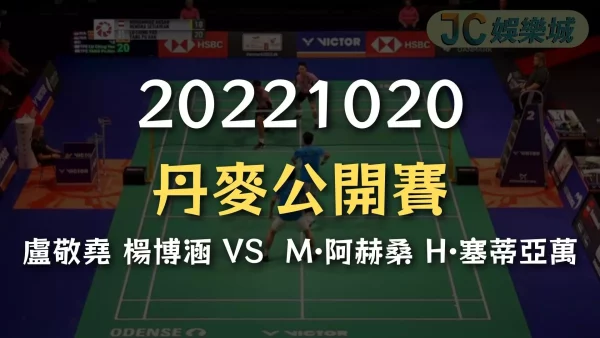 20221020-丹麥公開賽：盧敬堯 楊博涵 VS  M·阿赫桑 H·塞蒂亞萬