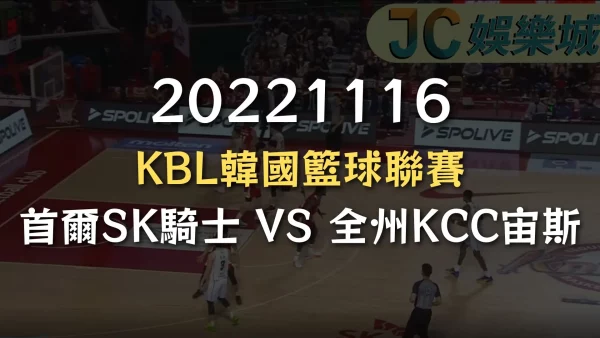 20221116-KBL韓國籃球聯賽：首爾SK騎士 VS 全州KCC宙斯