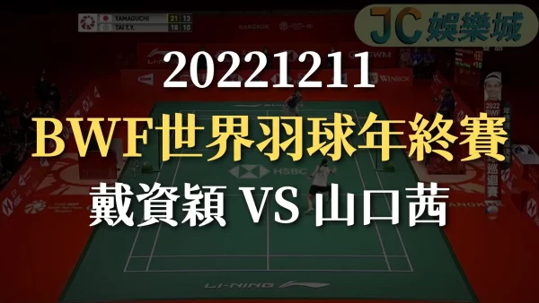 20221211-BWF世界羽球年終賽：戴資穎 VS  山口茜